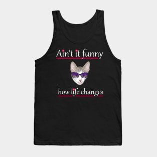 Ain't it funny how life changes with a cat Tank Top